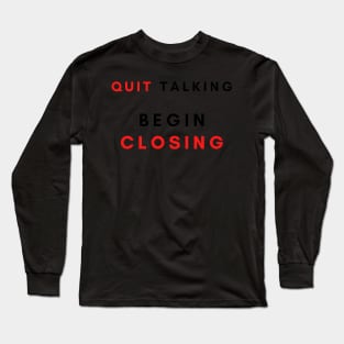 Quit talking begin closing Long Sleeve T-Shirt